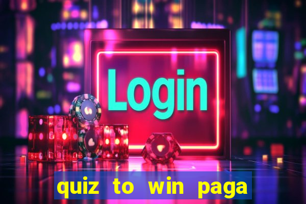 quiz to win paga mesmo quiz paga mesmo